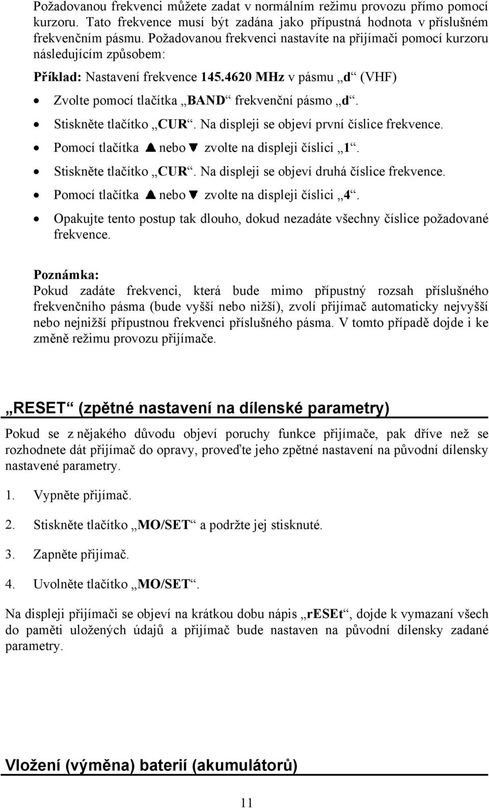 Stiskněte tlačítko CUR. Na displeji se objeví první číslice frekvence. Pomocí tlačítka nebo zvolte na displeji číslici 1. Stiskněte tlačítko CUR. Na displeji se objeví druhá číslice frekvence.