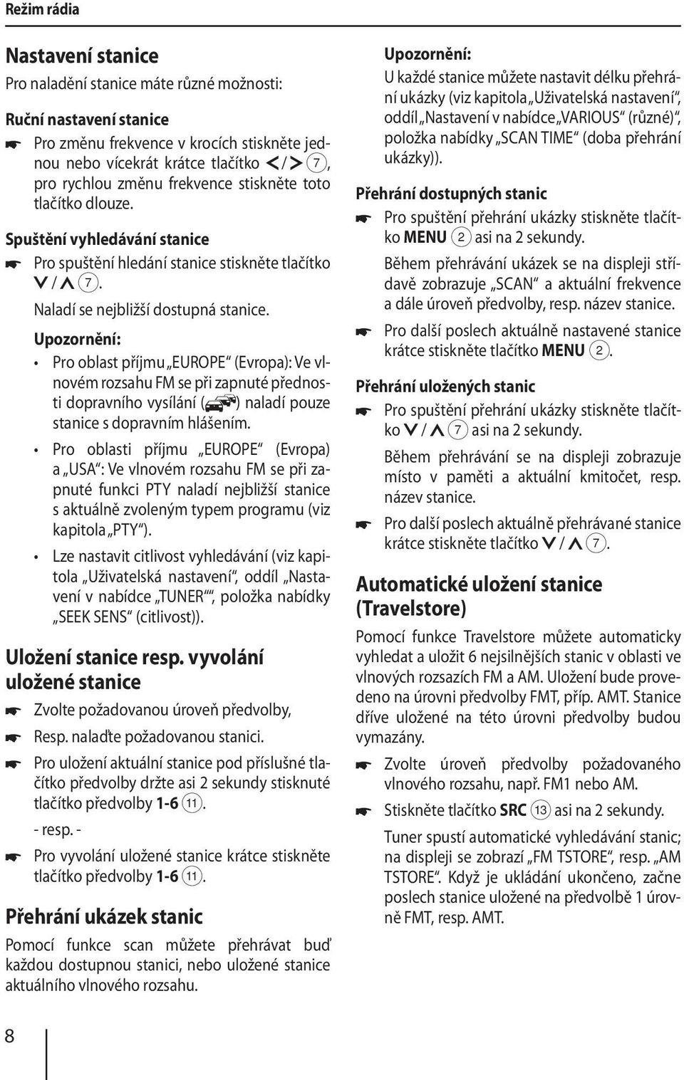 Pro oblast příjmu EUROPE (Evropa): Ve vlnovém rozsahu FM se při zapnuté přednosti dopravního vysílání ( ) naladí pouze stanice s dopravním hlášením.