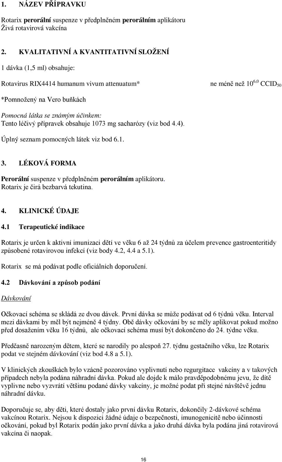 Tento léčivý přípravek obsahuje 1073 mg sacharózy (viz bod 4.4). Úplný seznam pomocných látek viz bod 6.1. 3. LÉKOVÁ FORMA Perorální suspenze v předplněném perorálním aplikátoru.