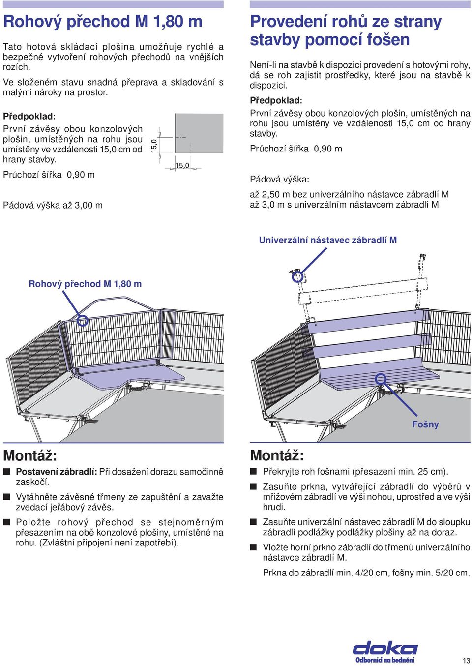 Průchozí šířka 0,90 m Pádová výška až 3,00 m 15,0 15,0 Provedeí rohů ze stray stavby pomocí foše Neí-li a stavbě k dispozici provedeí s hotovými rohy, dá se roh zajistit prostředky, které jsou a