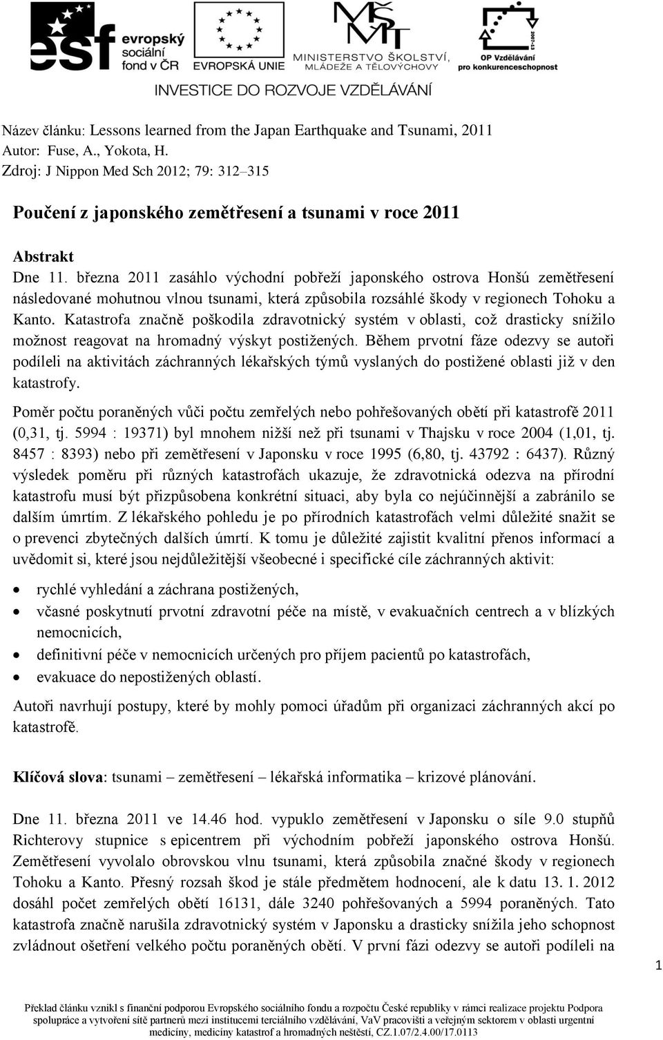 Katastrofa značně poškodila zdravotnický systém v oblasti, což drasticky snížilo možnost reagovat na hromadný výskyt postižených.