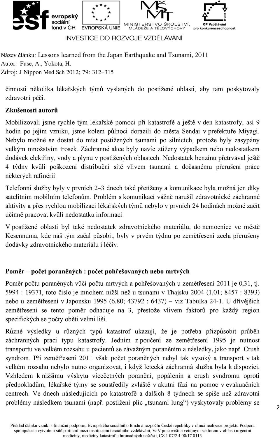 Nebylo možné se dostat do míst postižených tsunami po silnicích, protože byly zasypány velkým množstvím trosek.