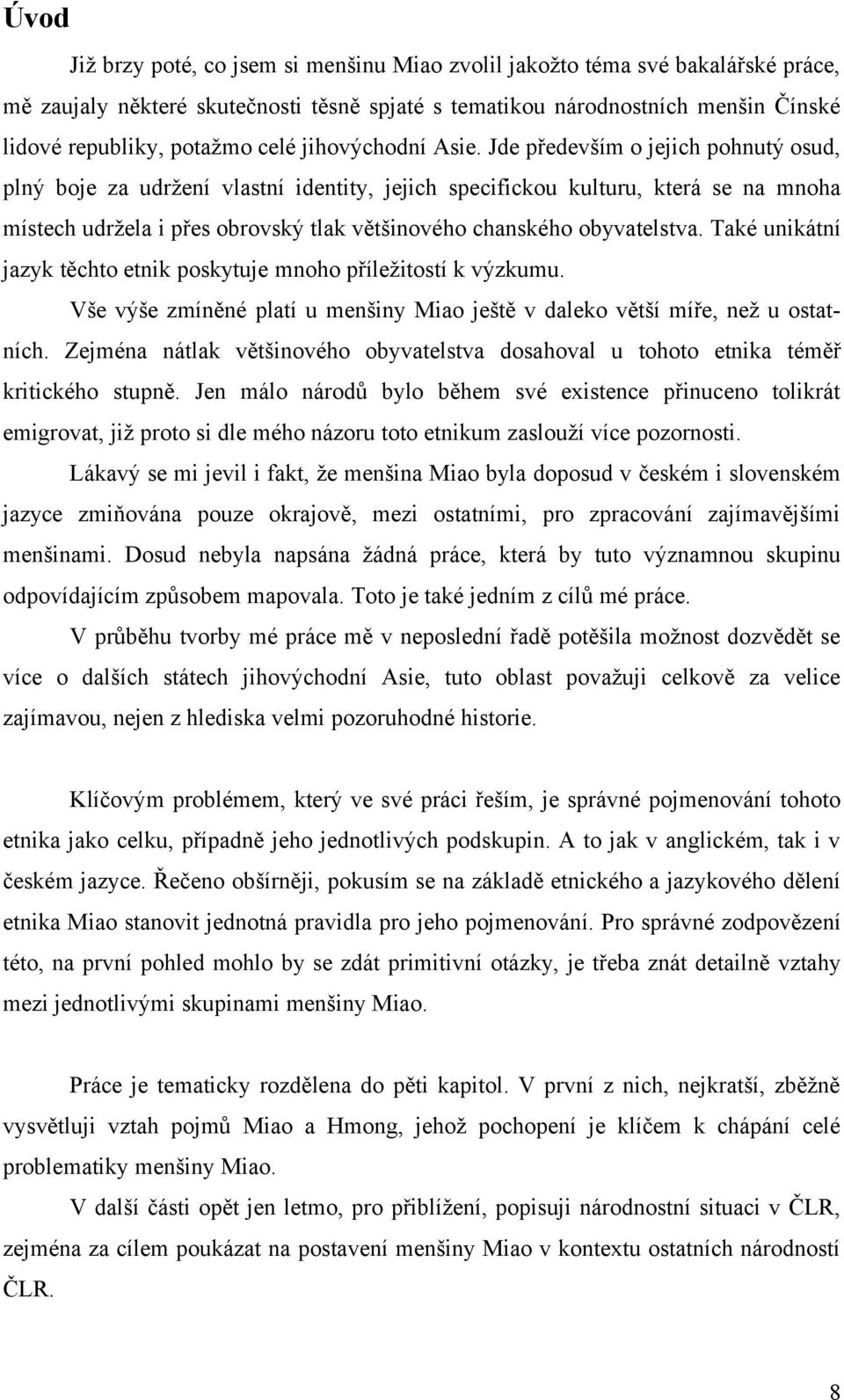 Jde především o jejich pohnutý osud, plný boje za udržení vlastní identity, jejich specifickou kulturu, která se na mnoha místech udržela i přes obrovský tlak většinového chanského obyvatelstva.