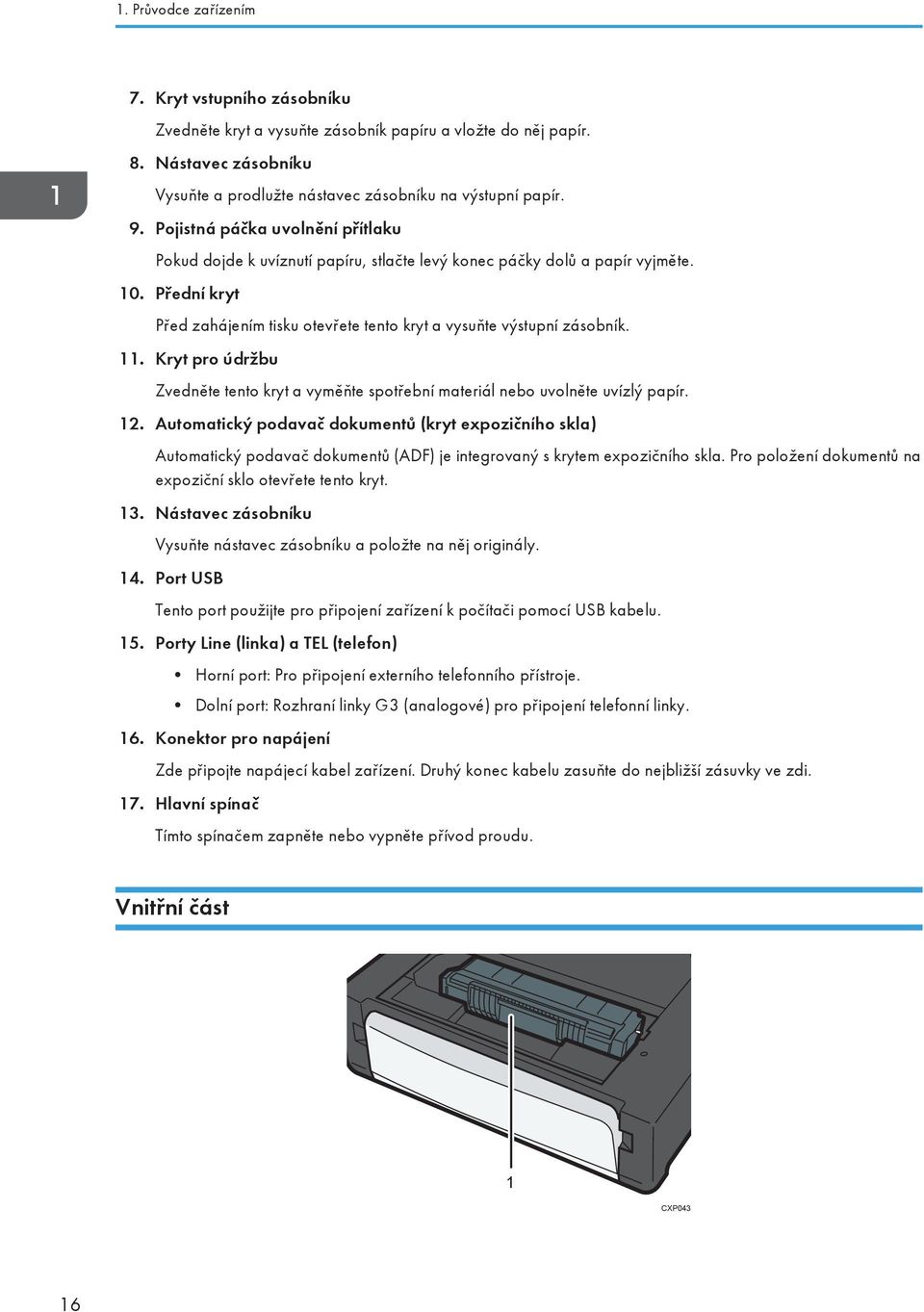 Kryt pro údržbu Zvedněte tento kryt a vyměňte spotřební materiál nebo uvolněte uvízlý papír. 12.