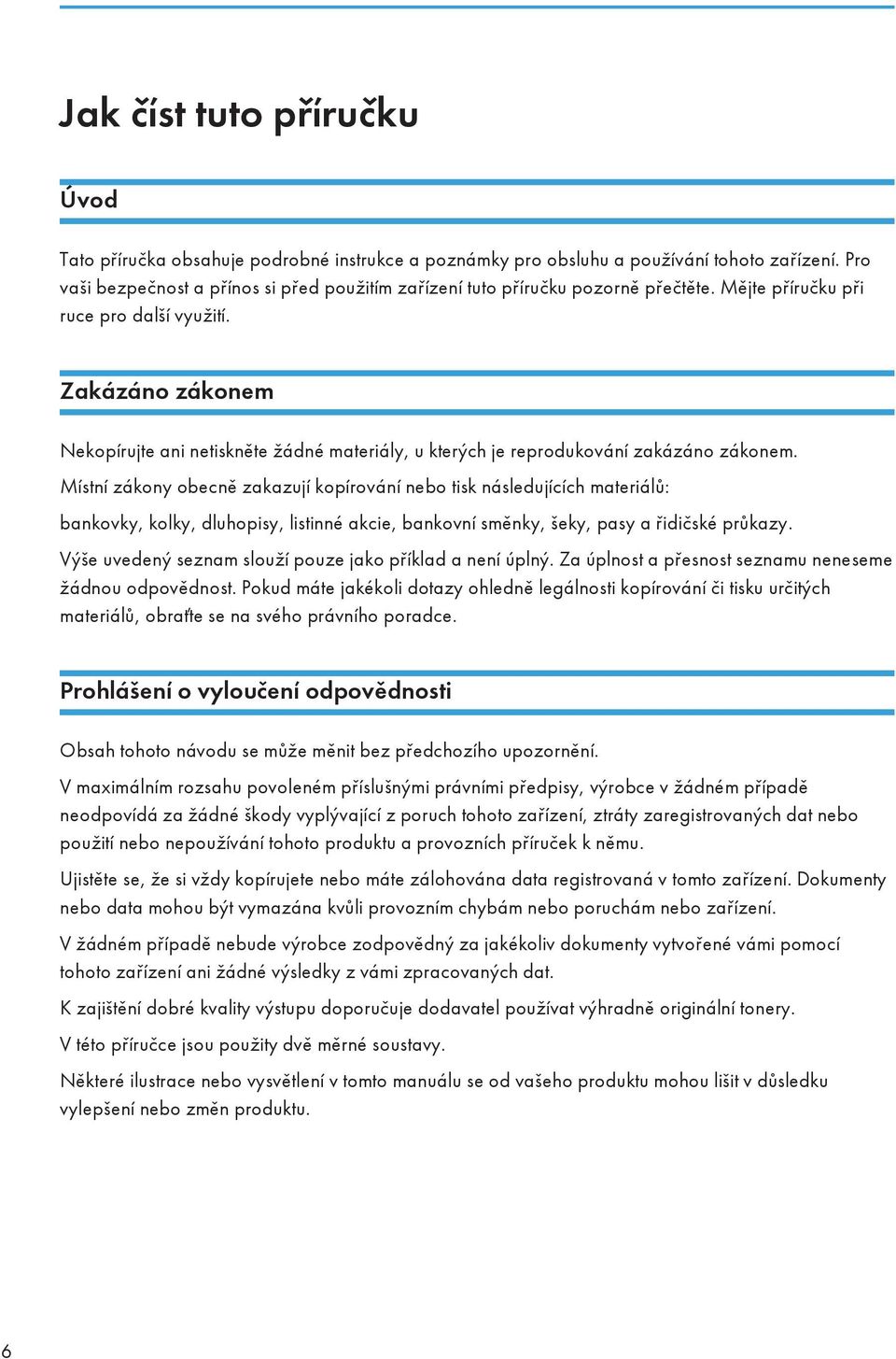 Zakázáno zákonem Nekopírujte ani netiskněte žádné materiály, u kterých je reprodukování zakázáno zákonem.