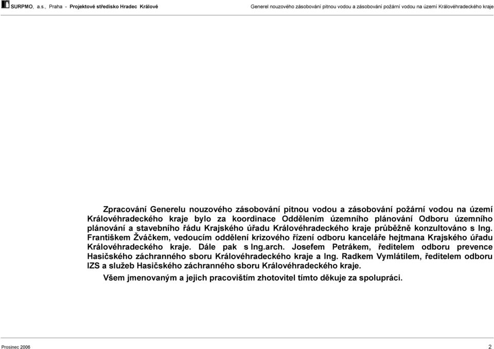 Františkem Žváčkem, vedoucím oddělení krizového řízení odboru kanceláře hejtmana Krajského úřadu Královéhradeckého kraje. Dále pak s Ing.arch.