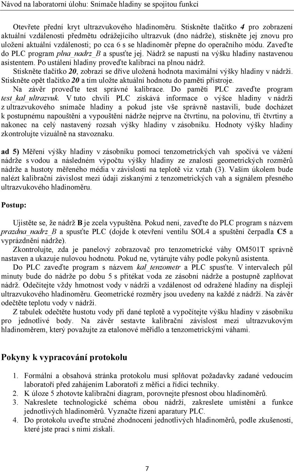 operačního módu. Zaveďte do PLC program plna_nadrz_b a spusťte jej. Nádrž se napustí na výšku hladiny nastavenou asistentem. Po ustálení hladiny proveďte kalibraci na plnou nádrž.