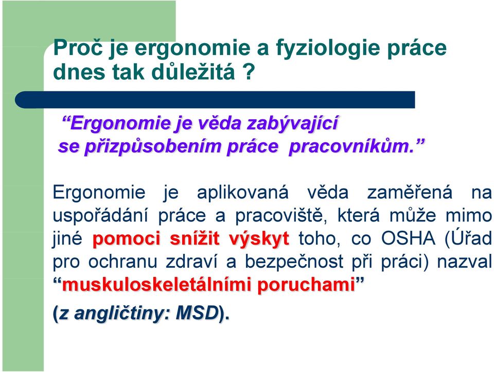 Ergonomie je aplikovaná věda zaměřená na uspořádání práce a pracoviště, kterámůže mimo