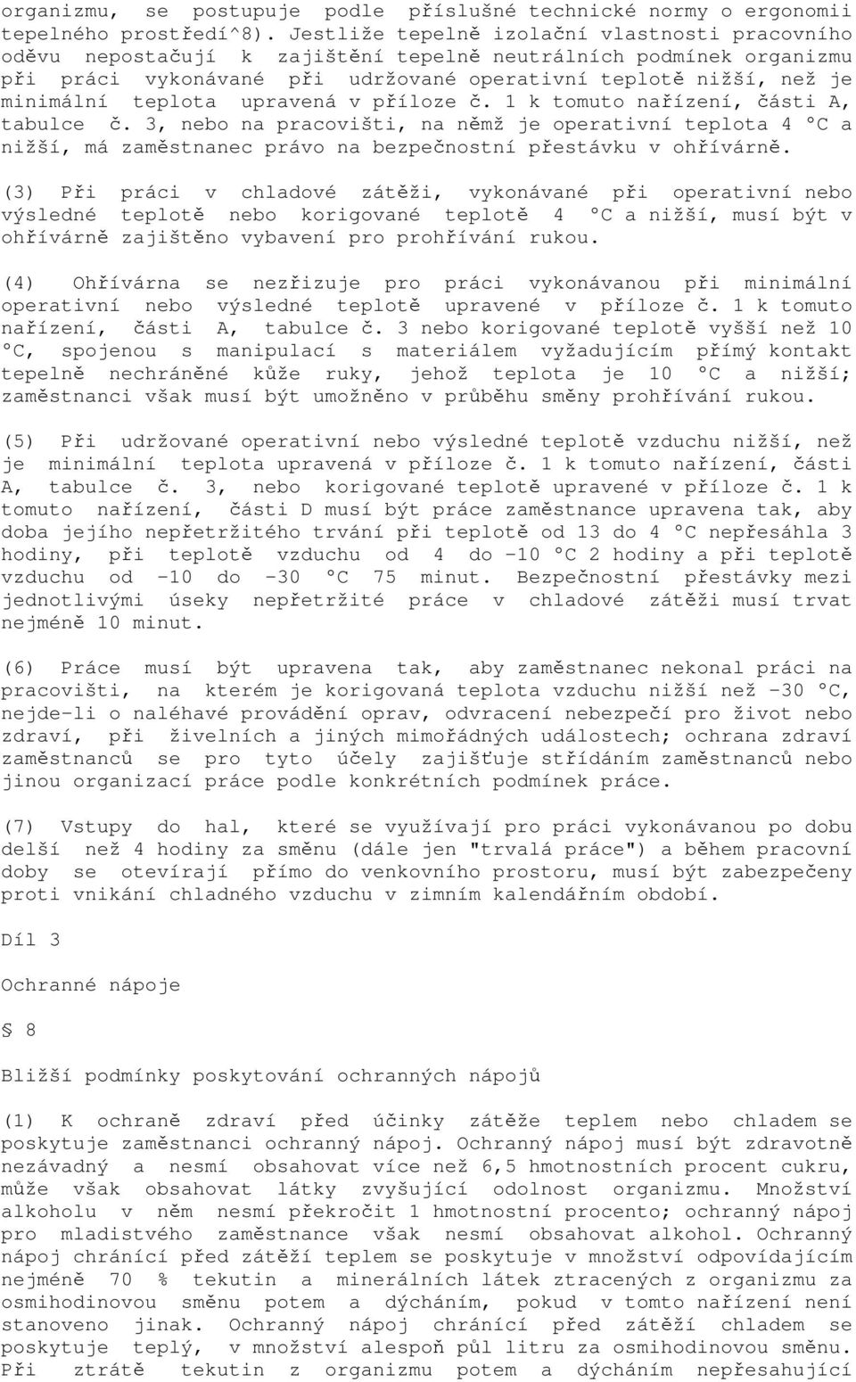 teplota upravená v příloze č. 1 k tomuto nařízení, části A, tabulce č. 3, nebo na pracovišti, na němž je operativní teplota 4 C a nižší, má zaměstnanec právo na bezpečnostní přestávku v ohřívárně.