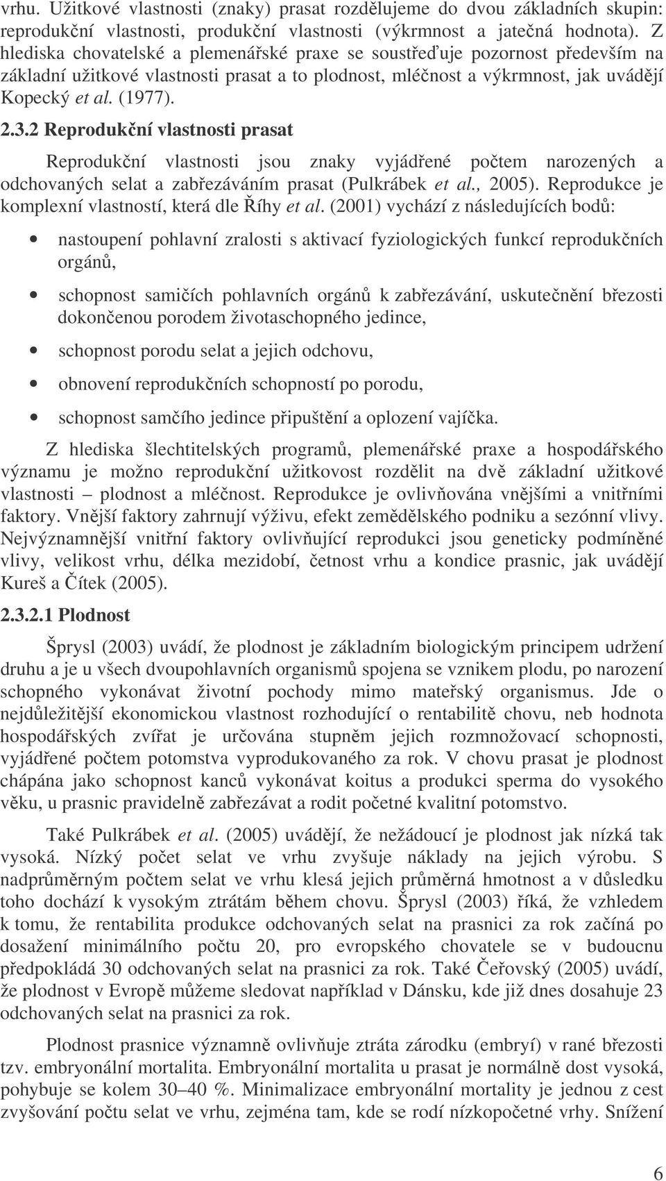 2 Reprodukční vlastnosti prasat Reprodukční vlastnosti jsou znaky vyjádřené počtem narozených a odchovaných selat a zabřezáváním prasat (Pulkrábek et al., 2005).