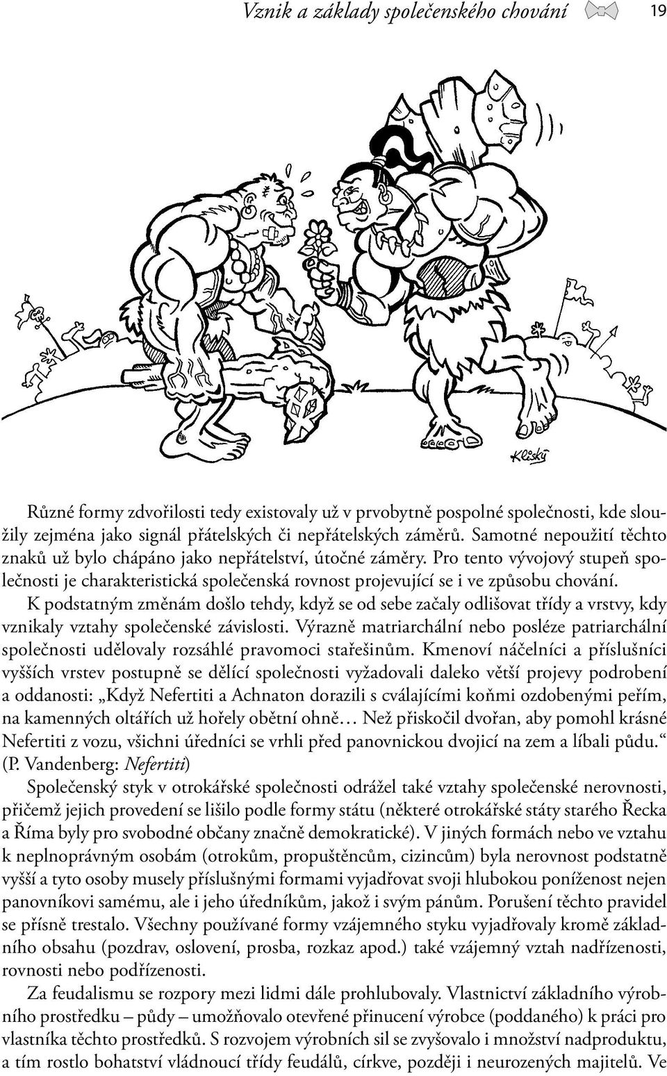 K podstatným změnám došlo tehdy, když se od sebe začaly odlišovat třídy a vrstvy, kdy vznikaly vztahy společenské závislosti.