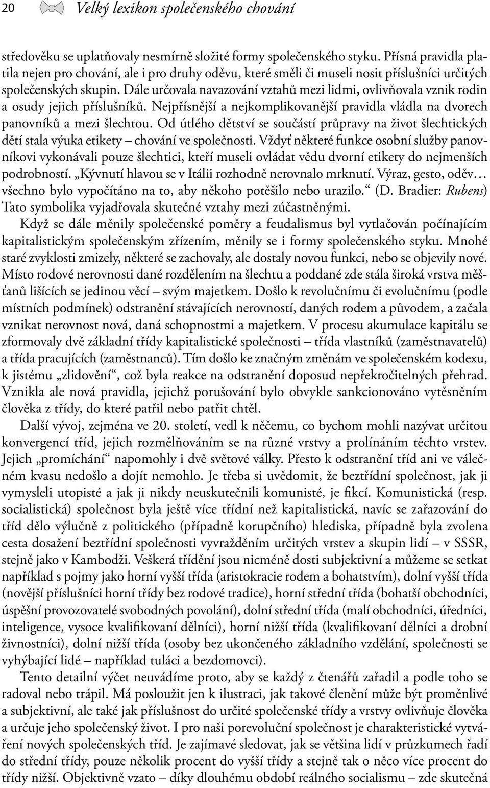 Dále určovala navazování vztahů mezi lidmi, ovlivňovala vznik rodin a osudy jejich příslušníků. Nejpřísnější a nejkomplikovanější pravidla vládla na dvorech panovníků a mezi šlechtou.