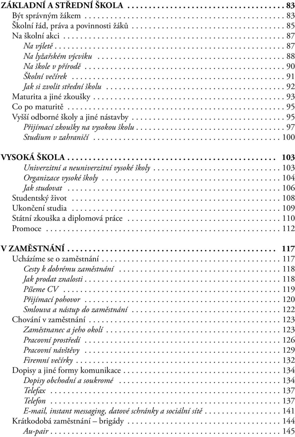 .............................................. 90 Školní večírek.................................................. 91 Jak si zvolit střední školu.......................................... 92 Maturita a jiné zkoušky.