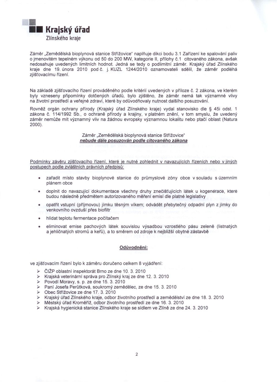 KUZL 1244/2010 oznamovateli sdělil, že záměr podléhá zjišťovacimu řizení. Na základě zjišťovaclho řízení prováděného podle kritérií uvedených v přfloze č.