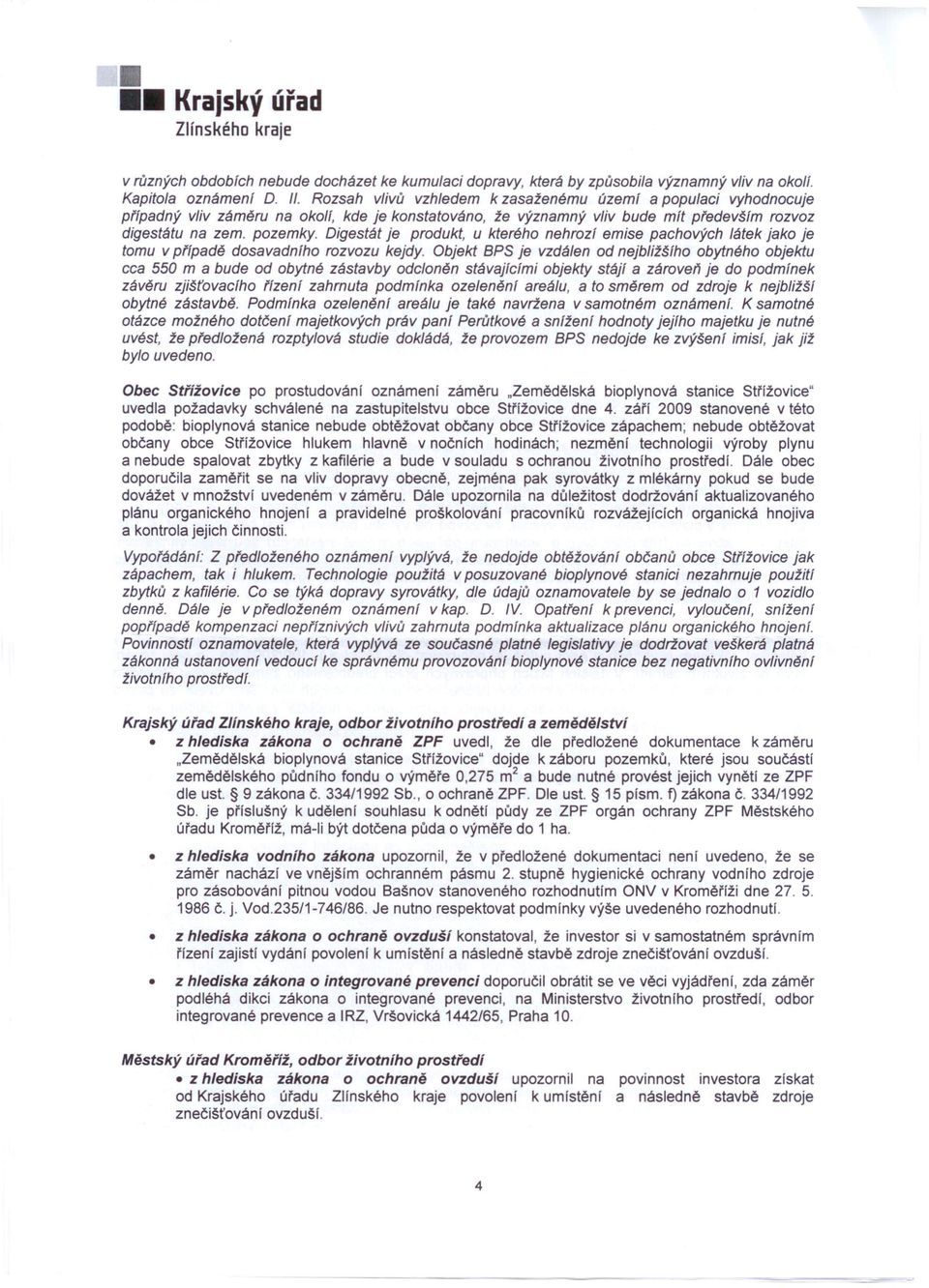 Digestát je produkt, u kterého nehrozl emise pachových látek jako je tomu v ptlpadě dosavadnlho rozvozu kejdy.