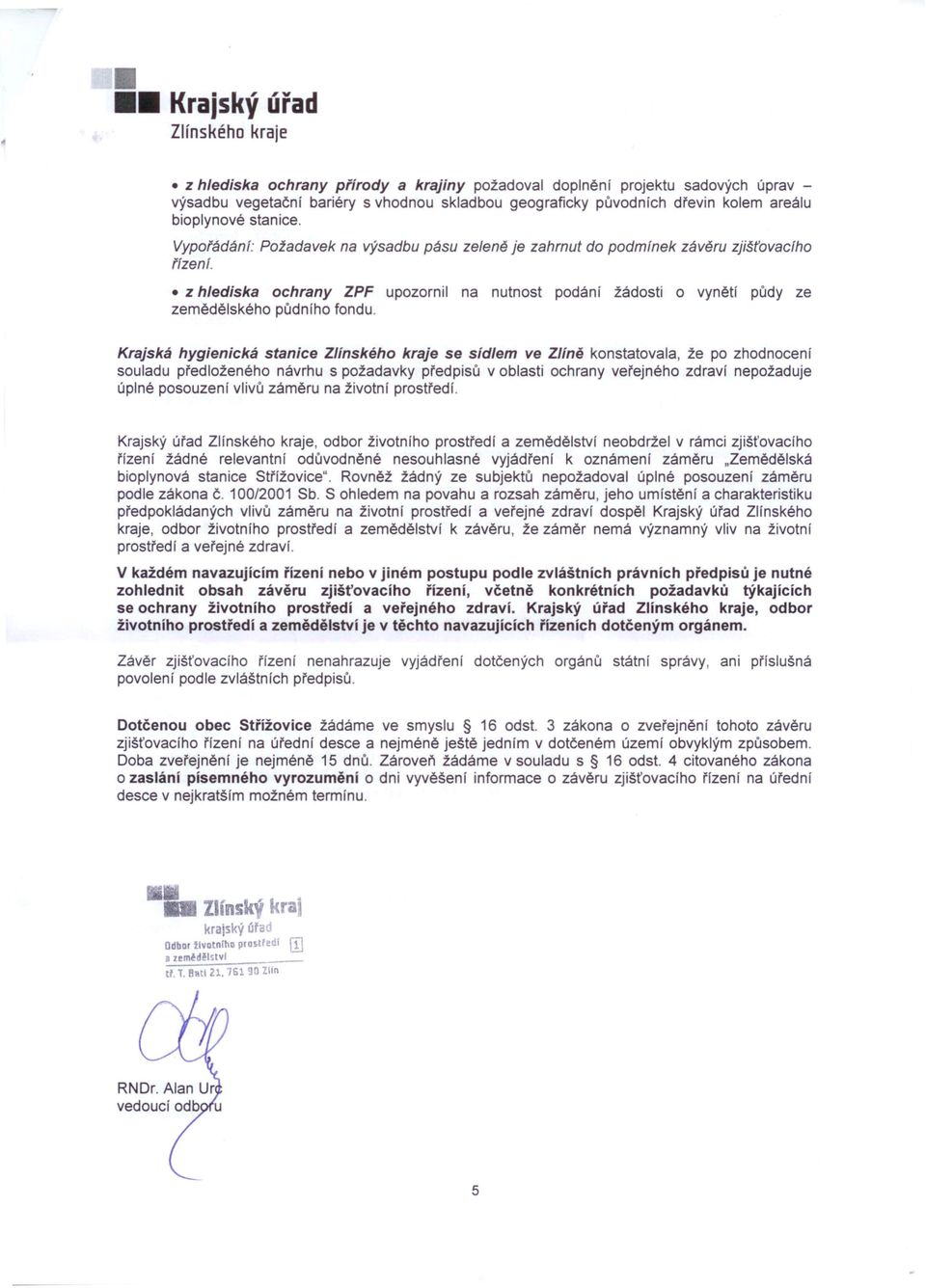 Krajská hygienická stanice se sídlem ve ZHně konstatovala, že po zhodnocení souladu předloženého návrhu s požadavky předpisů v oblasti ochrany veřejného zdraví nepožaduje úplné posouzení vlivů záměru