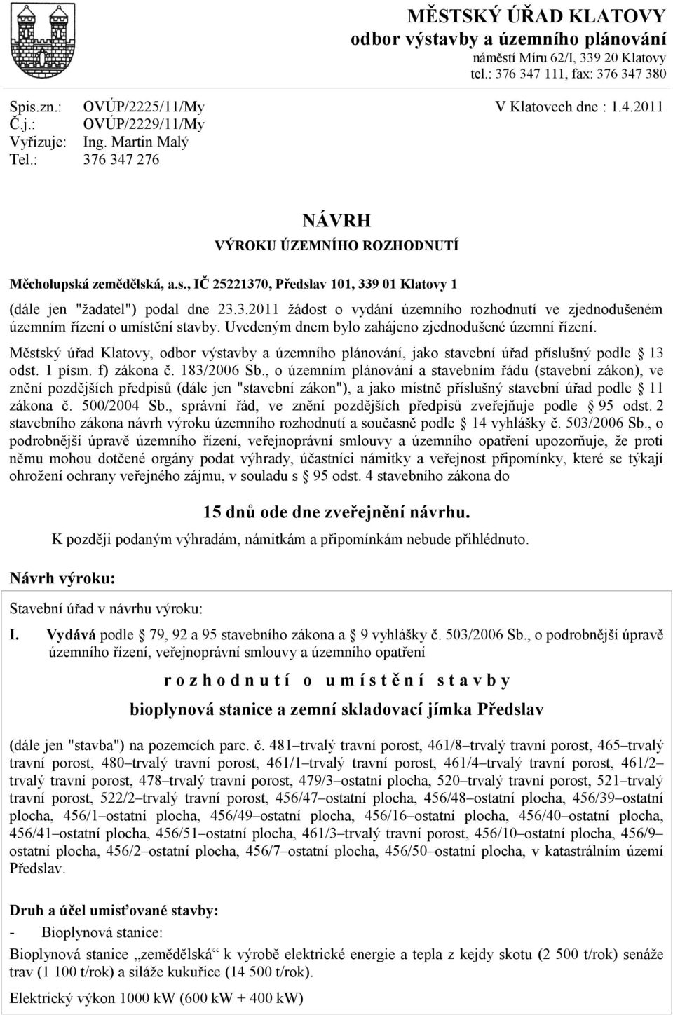 3.2011 žádost o vydání územního rozhodnutí ve zjednodušeném územním řízení o umístění stavby. Uvedeným dnem bylo zahájeno zjednodušené územní řízení.