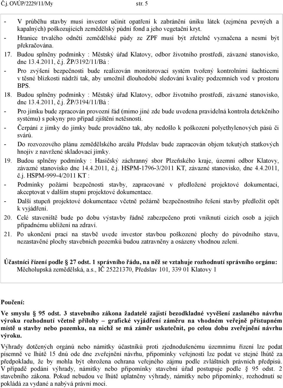 Budou splněny podmínky : Městský úřad Klatovy, odbor životního prostředí, závazné stanovisko, dne 13.4.2011, č.j.