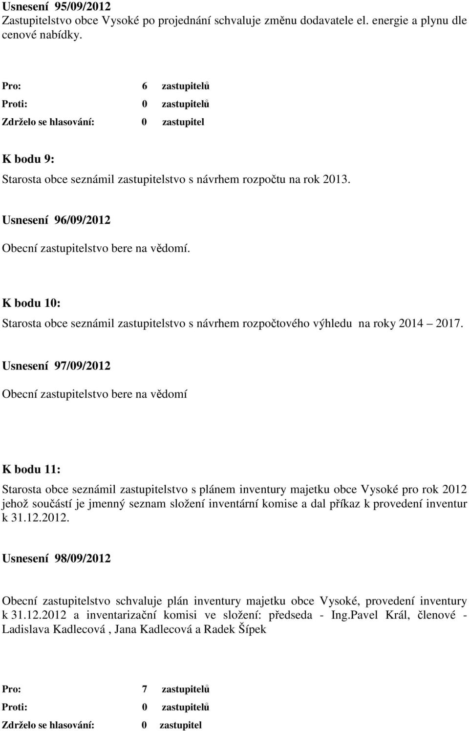 K bodu 10: Starosta obce seznámil zastupitelstvo s návrhem rozpočtového výhledu na roky 2014 2017.