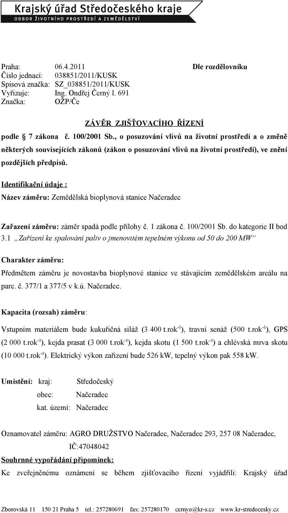 Identifikační údaje : Název záměru: Zemědělská bioplynová stanice Načeradec Zařazení záměru: záměr spadá podle přílohy č. 1 zákona č. 100/2001 Sb. do kategorie II bod 3.