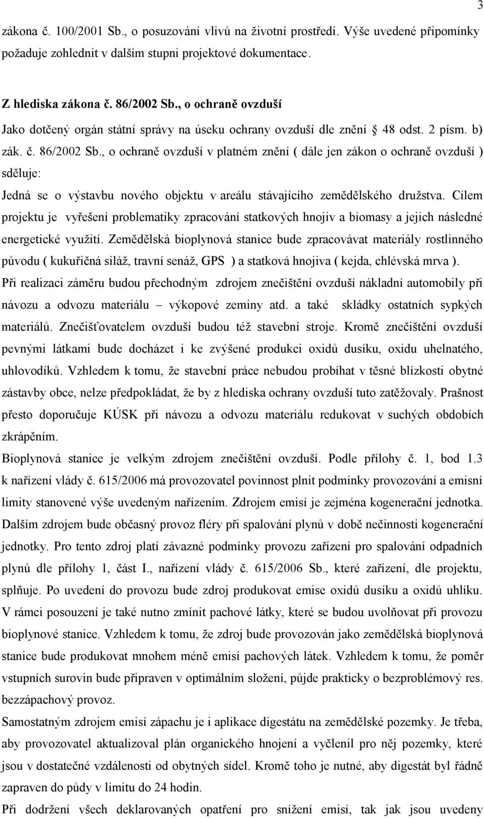 , o ochraně ovzduší v platném znění ( dále jen zákon o ochraně ovzduší ) sděluje: Jedná se o výstavbu nového objektu v areálu stávajícího zemědělského družstva.