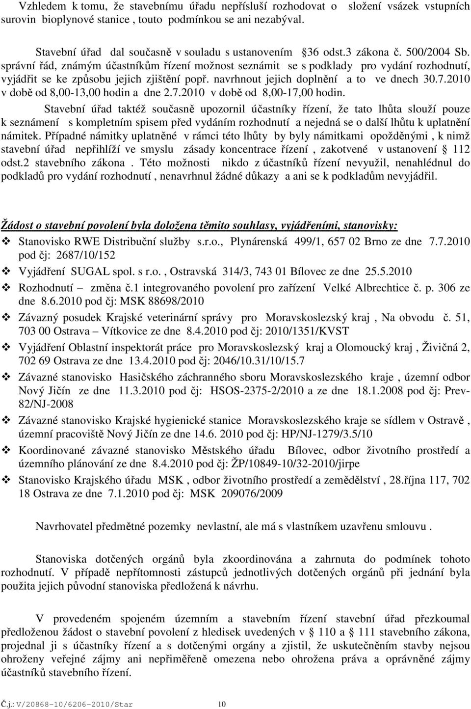správní řád, známým účastníkům řízení možnost seznámit se s podklady pro vydání rozhodnutí, vyjádřit se ke způsobu jejich zjištění popř. navrhnout jejich doplnění a to ve dnech 30.7.