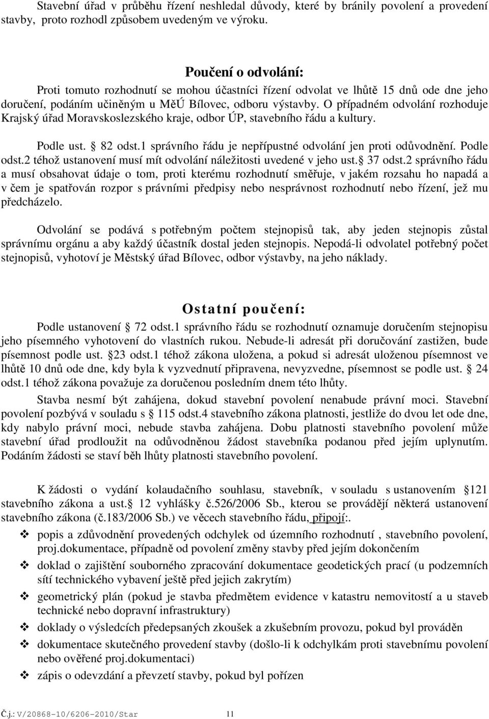 O případném odvolání rozhoduje Krajský úřad Moravskoslezského kraje, odbor ÚP, stavebního řádu a kultury. Podle ust. 82 odst.1 správního řádu je nepřípustné odvolání jen proti odůvodnění. Podle odst.
