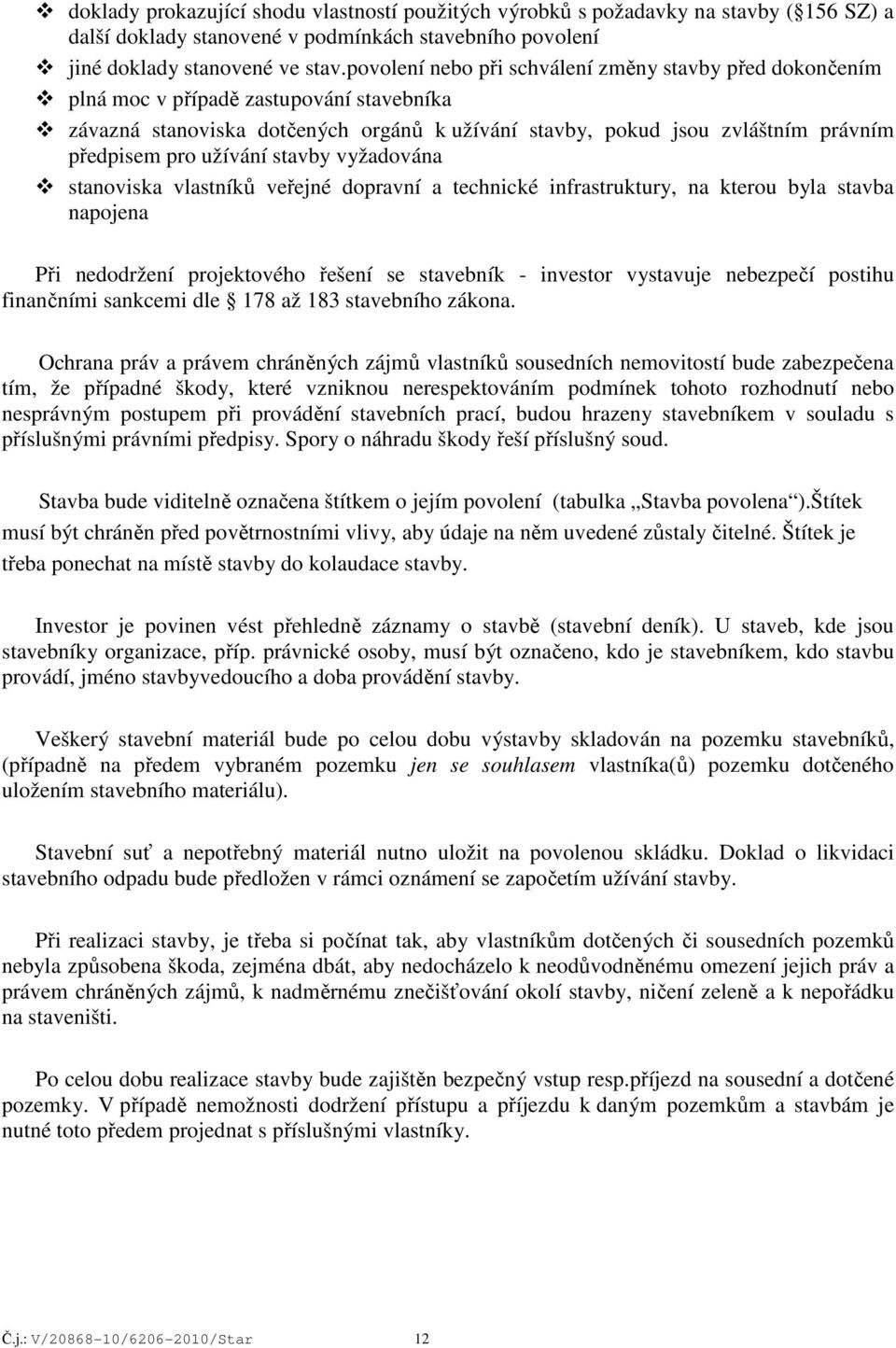 užívání stavby vyžadována stanoviska vlastníků veřejné dopravní a technické infrastruktury, na kterou byla stavba napojena Při nedodržení projektového řešení se stavebník - investor vystavuje