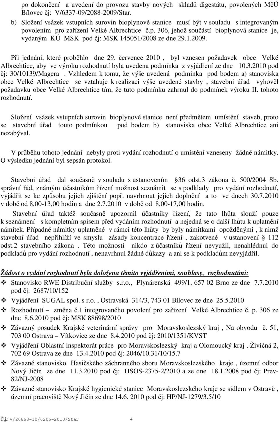1.2009. Při jednání, které proběhlo dne 29. července 2010, byl vznesen požadavek obce Velké Albrechtice, aby ve výroku rozhodnutí byla uvedena podmínka z vyjádření ze dne 10.3.