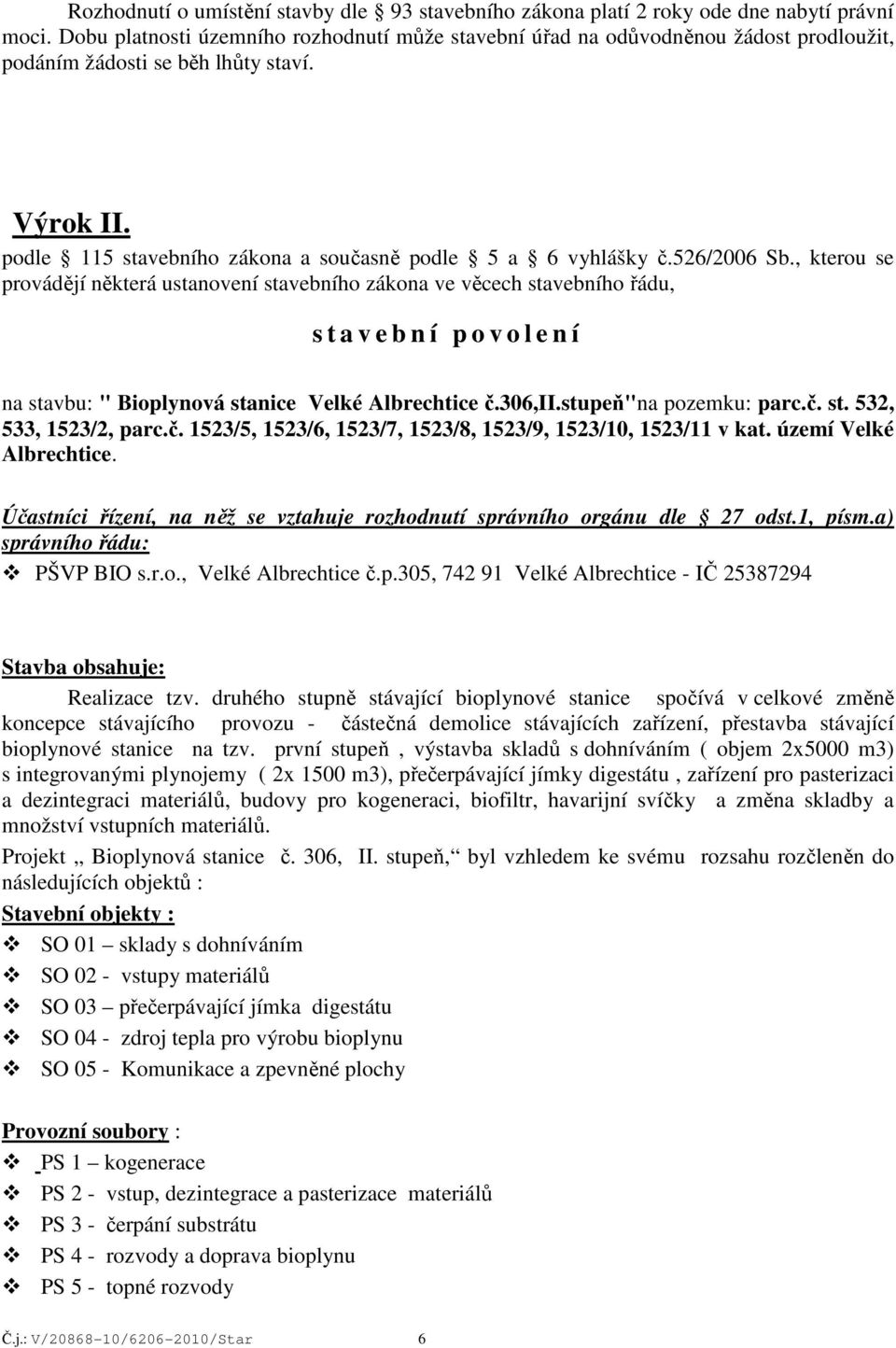 526/2006 Sb., kterou se provádějí některá ustanovení stavebního zákona ve věcech stavebního řádu, s t a v e b n í p o v o l e n í na stavbu: " Bioplynová stanice Velké Albrechtice č.306,ii.