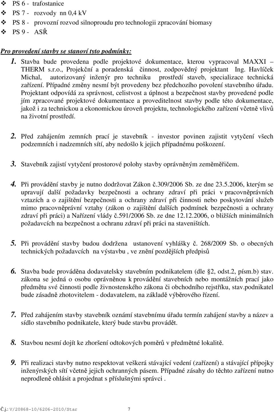Havlíček Michal, autorizovaný inženýr pro techniku prostředí staveb, specializace technická zařízení. Případné změny nesmí být provedeny bez předchozího povolení stavebního úřadu.