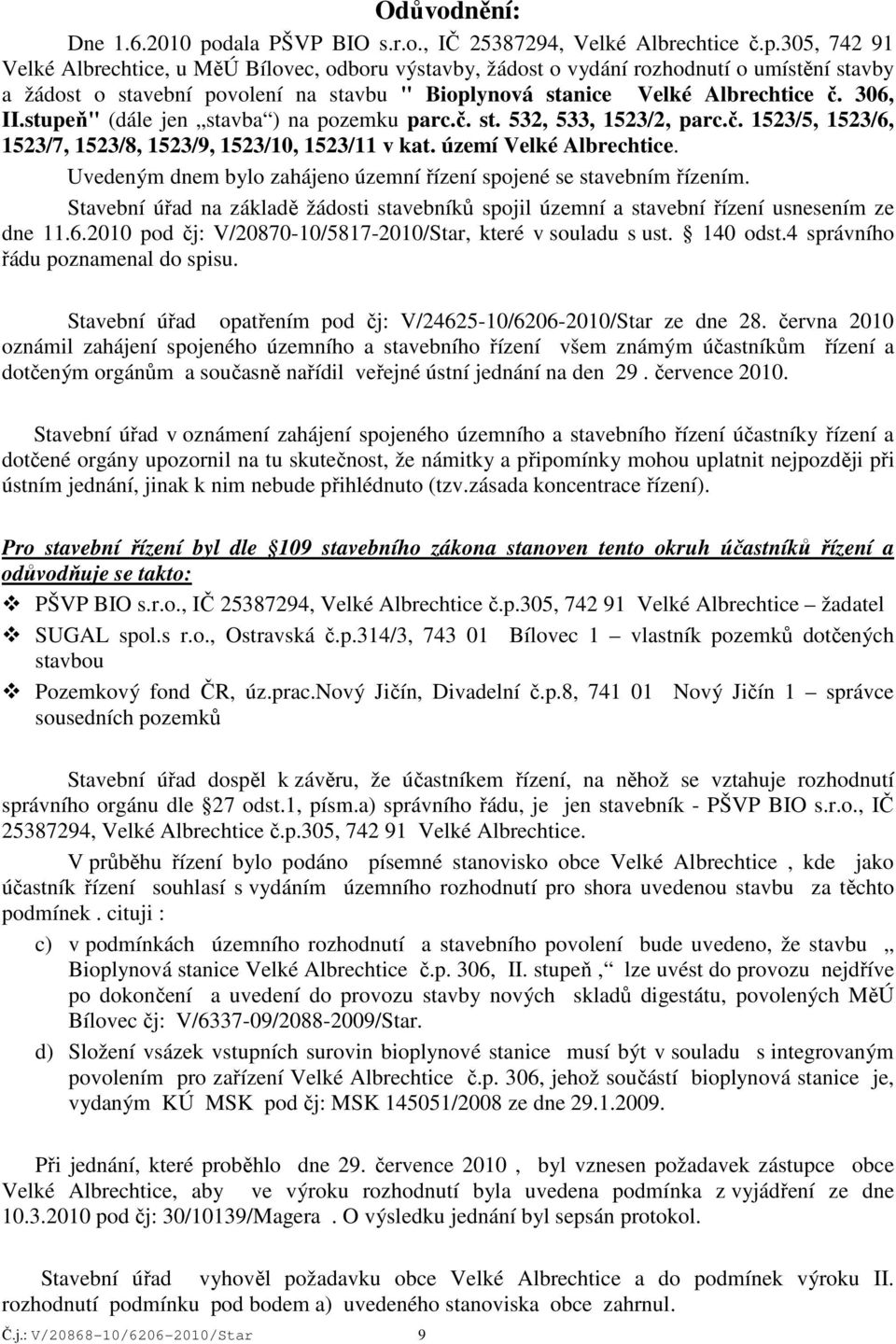 305, 742 91 Velké Albrechtice, u MěÚ Bílovec, odboru výstavby, žádost o vydání rozhodnutí o umístění stavby a žádost o stavební povolení na stavbu " Bioplynová stanice Velké Albrechtice č. 306, II.