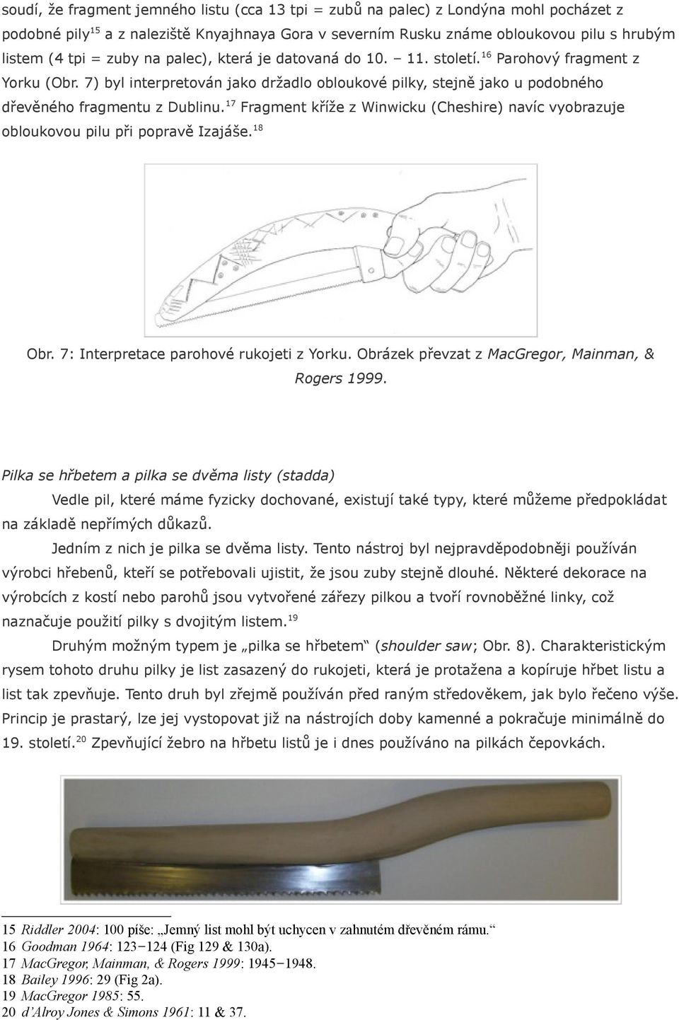 17 Fragment kříže z Winwicku (Cheshire) navíc vyobrazuje obloukovou pilu při popravě Izajáše. 18 Obr. 7: Interpretace parohové rukojeti z Yorku. Obrázek převzat z MacGregor, Mainman, & Rogers 1999.