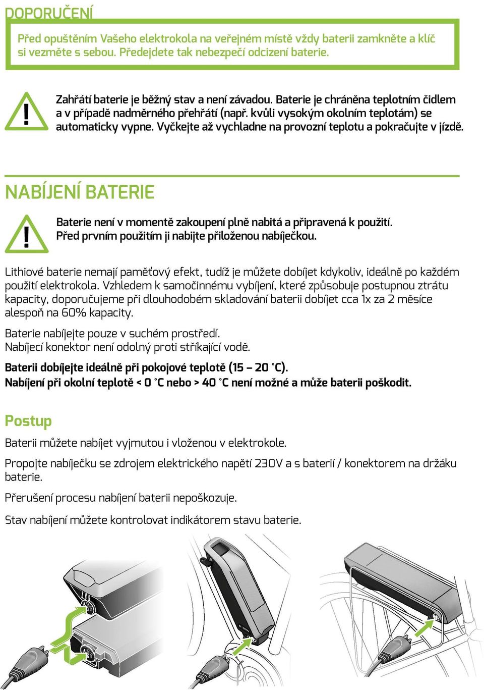 NABÍJENÍ BATERIE Baterie není v momentě zakoupení plně nabitá a připravená k použití. Před prvním použitím ji nabijte přiloženou nabíječkou.