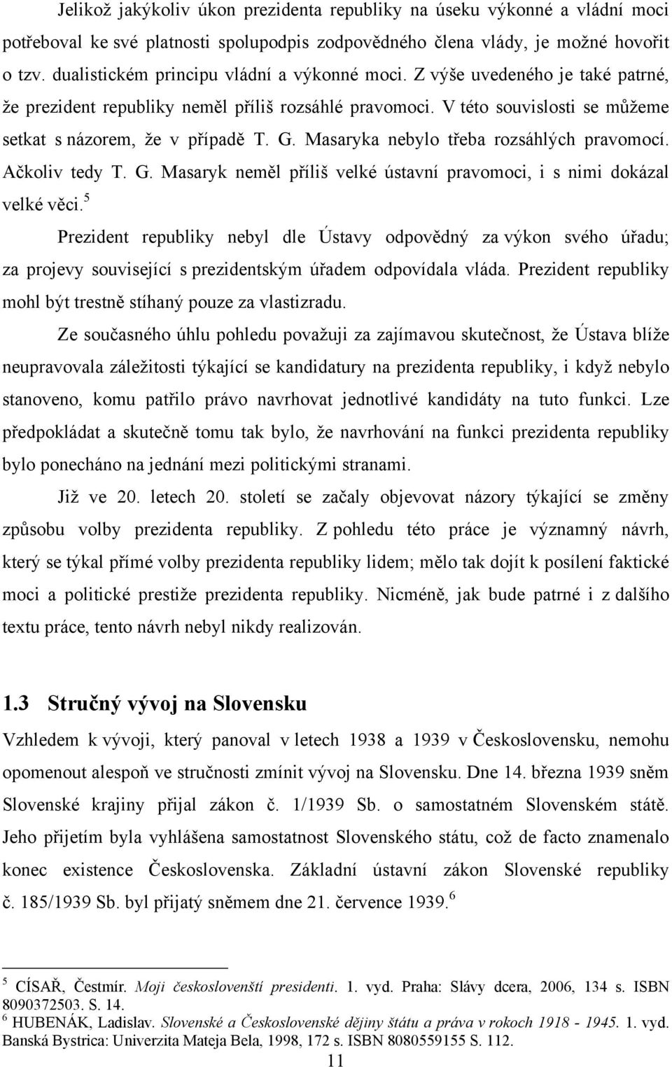Masaryka nebylo třeba rozsáhlých pravomocí. Ačkoliv tedy T. G. Masaryk neměl příliš velké ústavní pravomoci, i s nimi dokázal velké věci.