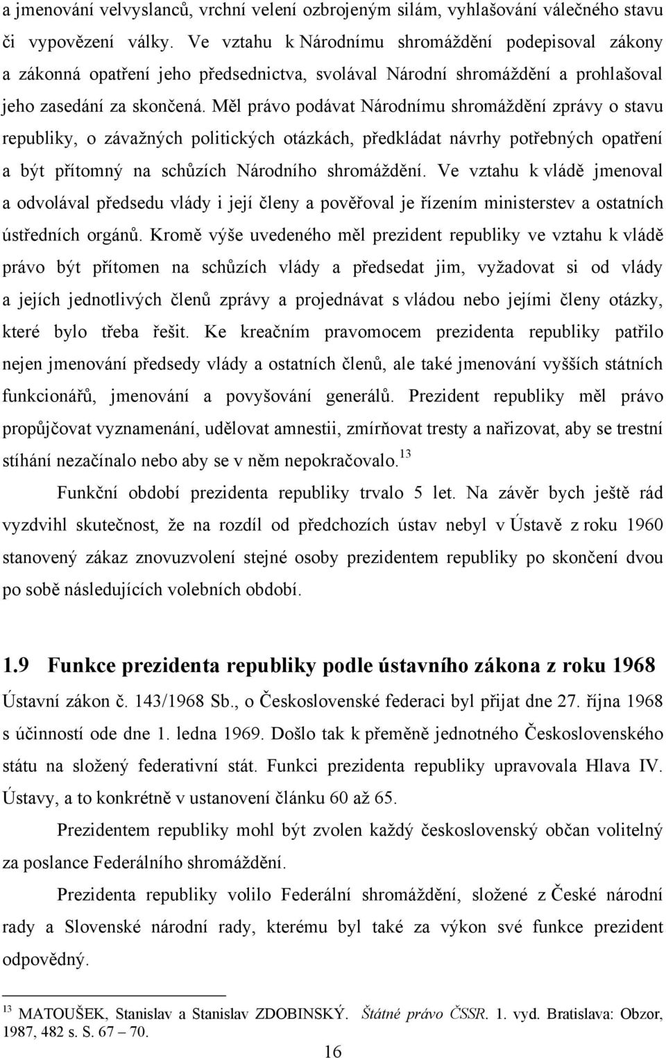 Měl právo podávat Národnímu shromáţdění zprávy o stavu republiky, o závaţných politických otázkách, předkládat návrhy potřebných opatření a být přítomný na schůzích Národního shromáţdění.