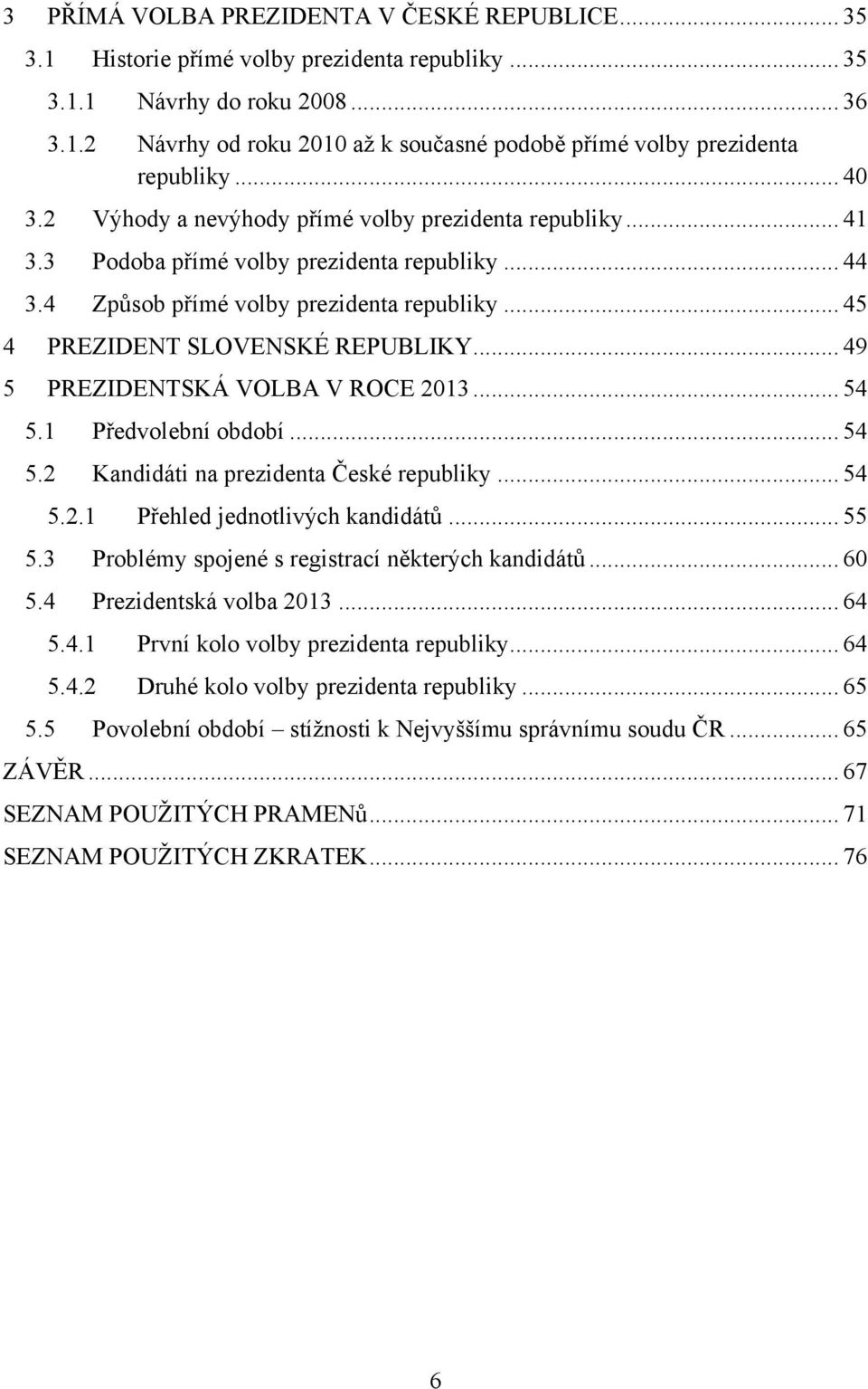 .. 49 5 PREZIDENTSKÁ VOLBA V ROCE 2013... 54 5.1 Předvolební období... 54 5.2 Kandidáti na prezidenta České republiky... 54 5.2.1 Přehled jednotlivých kandidátů... 55 5.
