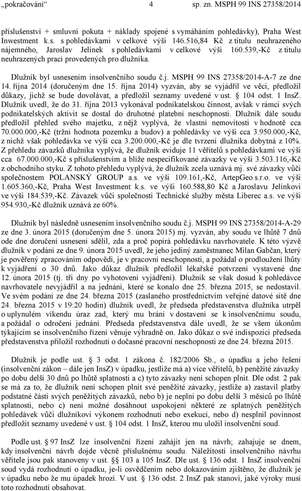 j. MSPH 99 INS 27358/2014-A-7 ze dne 14. října 2014 (doručeným dne 15. října 2014) vyzván, aby se vyjádřil ve věci, předložil důkazy, jichž se bude dovolávat, a předložil seznamy uvedené v ust.