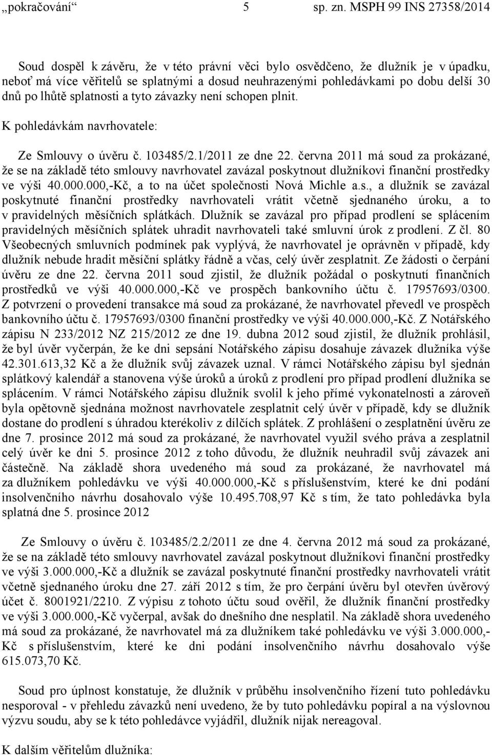 po lhůtě splatnosti a tyto závazky není schopen plnit. K pohledávkám navrhovatele: Ze Smlouvy o úvěru č. 103485/2.1/2011 ze dne 22.