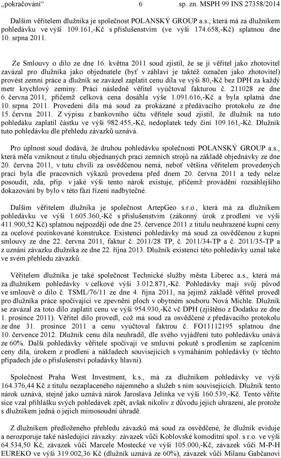 května 2011 soud zjistil, že se jí věřitel jako zhotovitel zavázal pro dlužníka jako objednatele (byť v záhlaví je taktéž označen jako zhotovitel) provést zemní práce a dlužník se zavázel zaplatit
