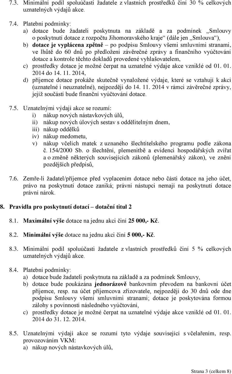 podpisu Smlouvy všemi smluvními stranami, ve lhůtě do 60 dnů po předložení závěrečné zprávy a finančního vyúčtování dotace a kontrole těchto dokladů provedené vyhlašovatelem, c) prostředky dotace je