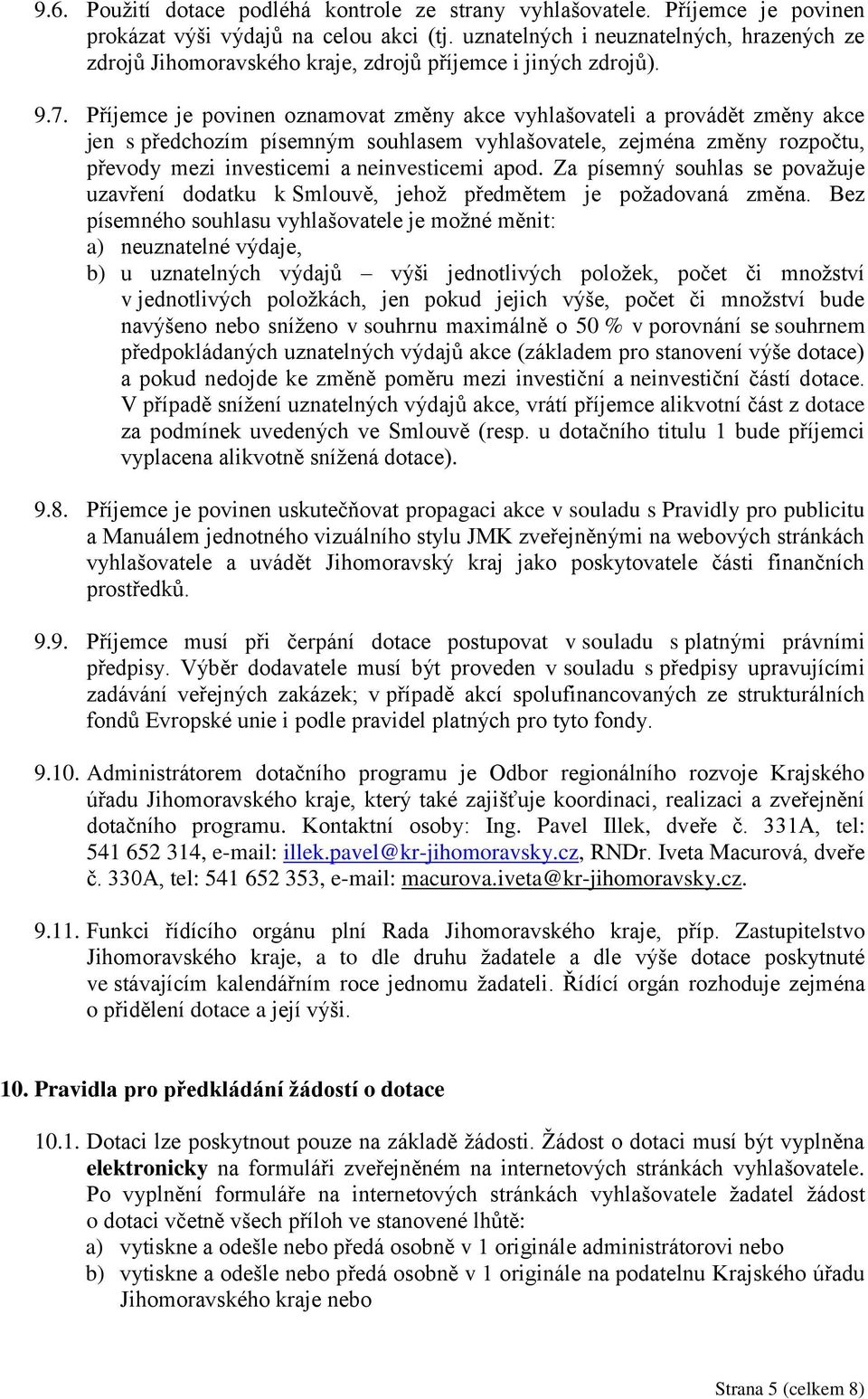 Příjemce je povinen oznamovat změny akce vyhlašovateli a provádět změny akce jen s předchozím písemným souhlasem vyhlašovatele, zejména změny rozpočtu, převody mezi investicemi a neinvesticemi apod.