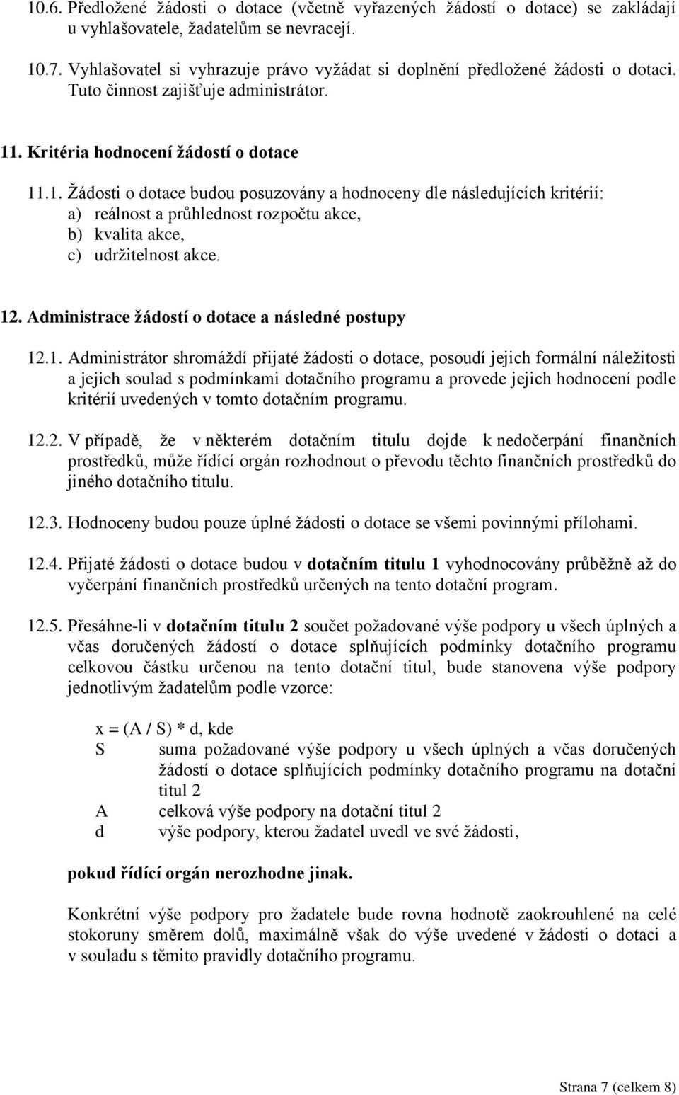 . Kritéria hodnocení žádostí o dotace 11.1. Žádosti o dotace budou posuzovány a hodnoceny dle následujících kritérií: a) reálnost a průhlednost rozpočtu akce, b) kvalita akce, c) udržitelnost akce.