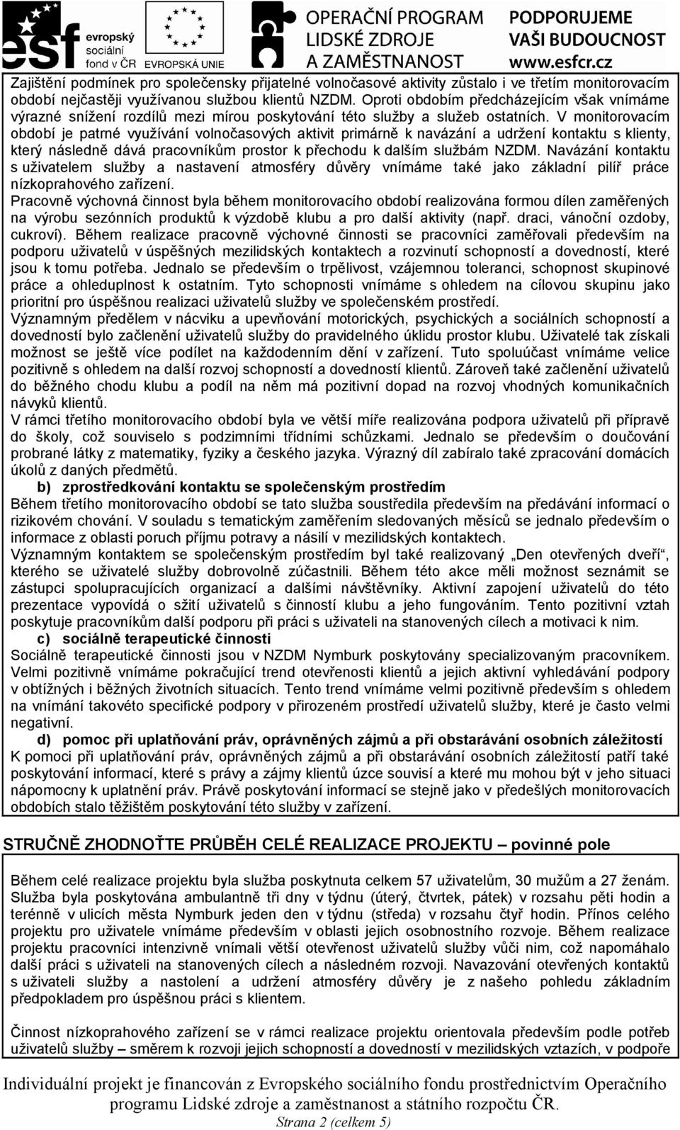 V monitorovacím je patrné využívání volnočasových aktivit primárně k navázání a udržení kontaktu s klienty, který následně dává pracovníkům prostor k přechodu k dalším službám NZDM.