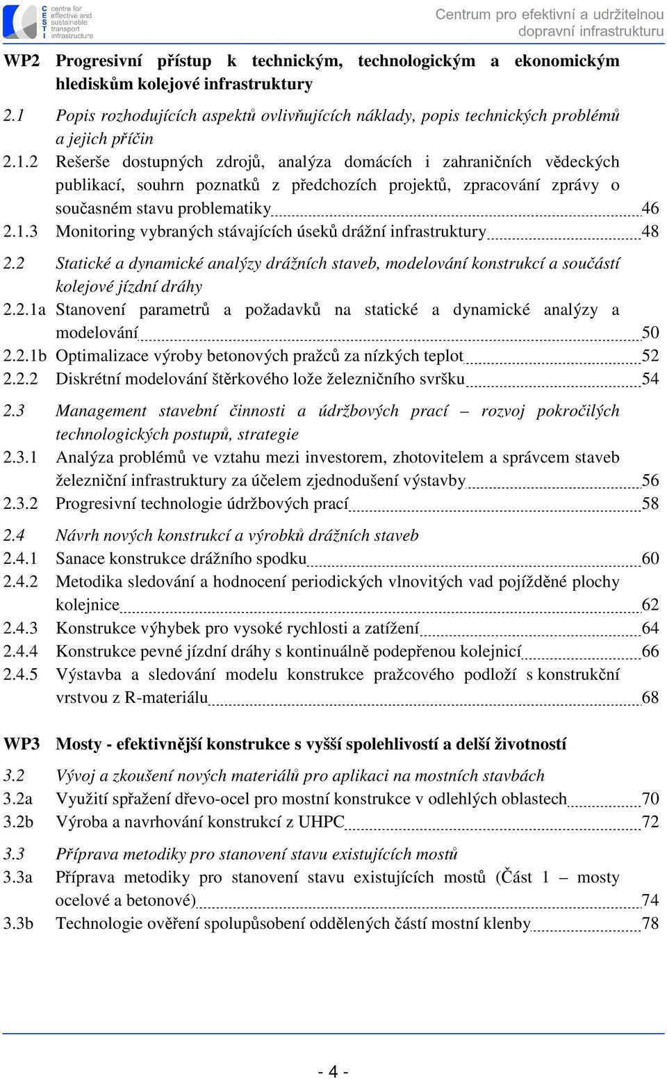 1.3 Monitoring vybraných stávajících úseků drážní infrastruktury 48 2.2 Statické a dynamické analýzy drážních staveb, modelování konstrukcí a součástí kolejové jízdní dráhy 2.2.1a Stanovení parametrů a požadavků na statické a dynamické analýzy a modelování 50 2.