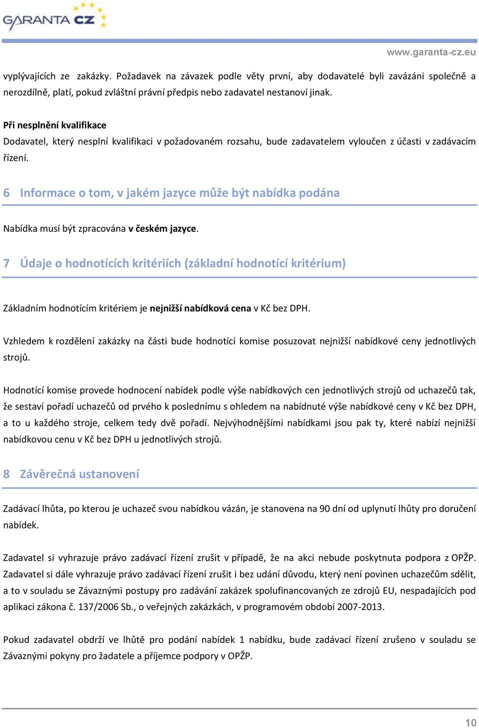 6 Informace o tom, v jakém jazyce může být nabídka podána Nabídka musí být zpracována v českém jazyce.