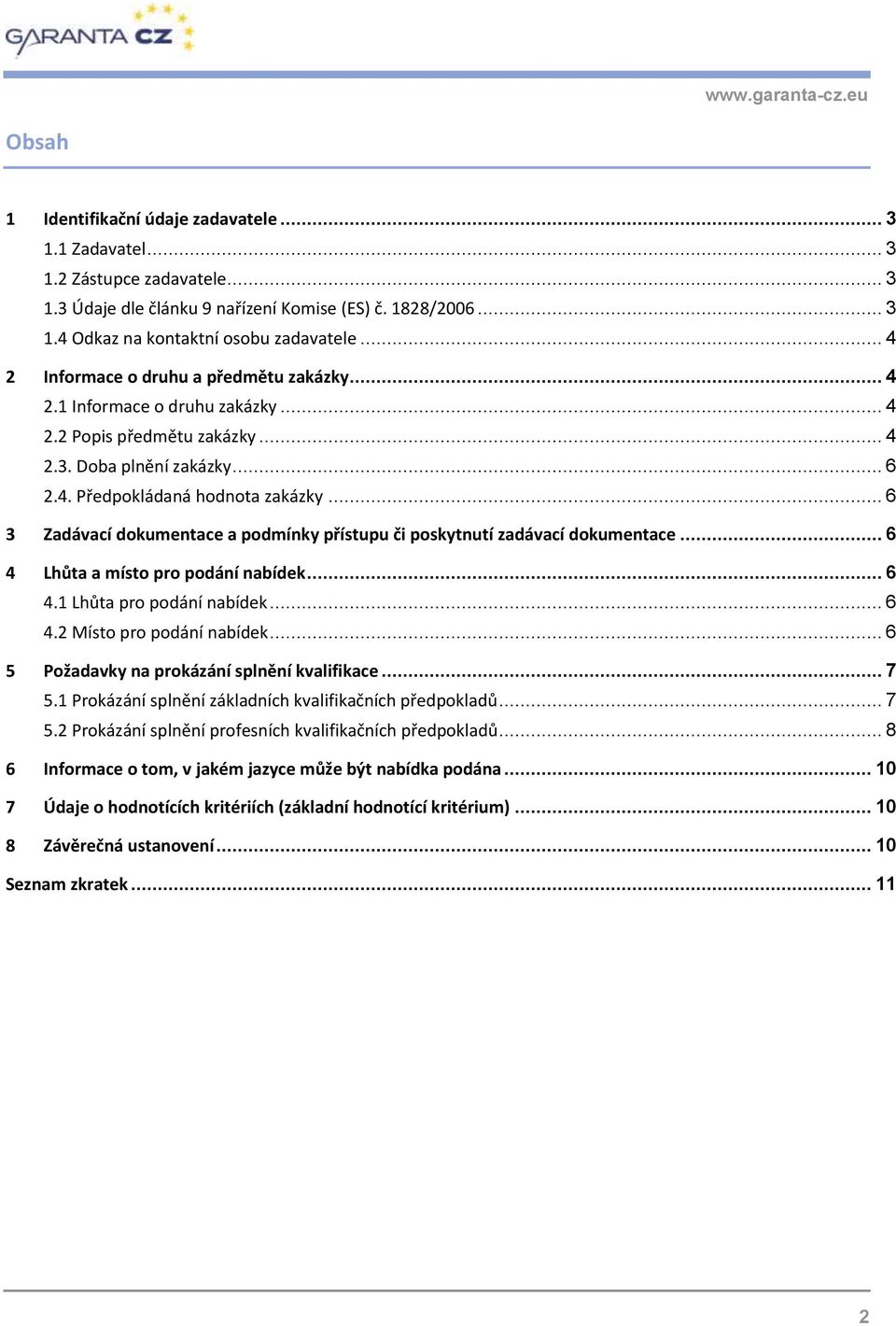 .. 6 3 Zadávací dokumentace a podmínky přístupu či poskytnutí zadávací dokumentace... 6 4 Lhůta a místo pro podání nabídek... 6 4.1 Lhůta pro podání nabídek... 6 4.2 Místo pro podání nabídek.