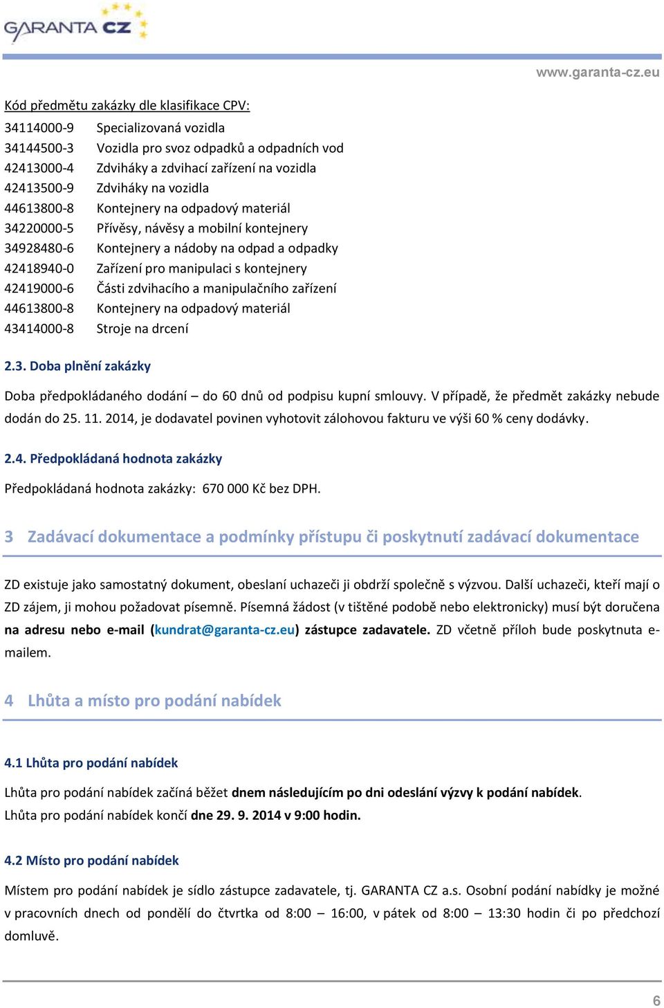 42419000-6 Části zdvihacího a manipulačního zařízení 44613800-8 Kontejnery na odpadový materiál 43414000-8 Stroje na drcení 2.3. Doba plnění zakázky Doba předpokládaného dodání do 60 dnů od podpisu kupní smlouvy.