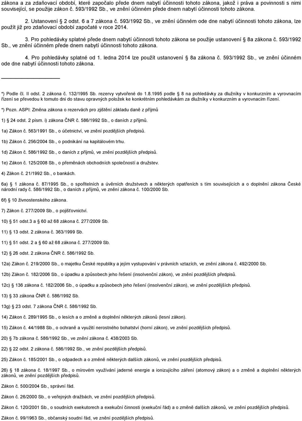 , ve znění účinném ode dne nabytí účinnosti tohoto zákona, lze použít již pro zdaňovací období započaté v roce 2014. 3.
