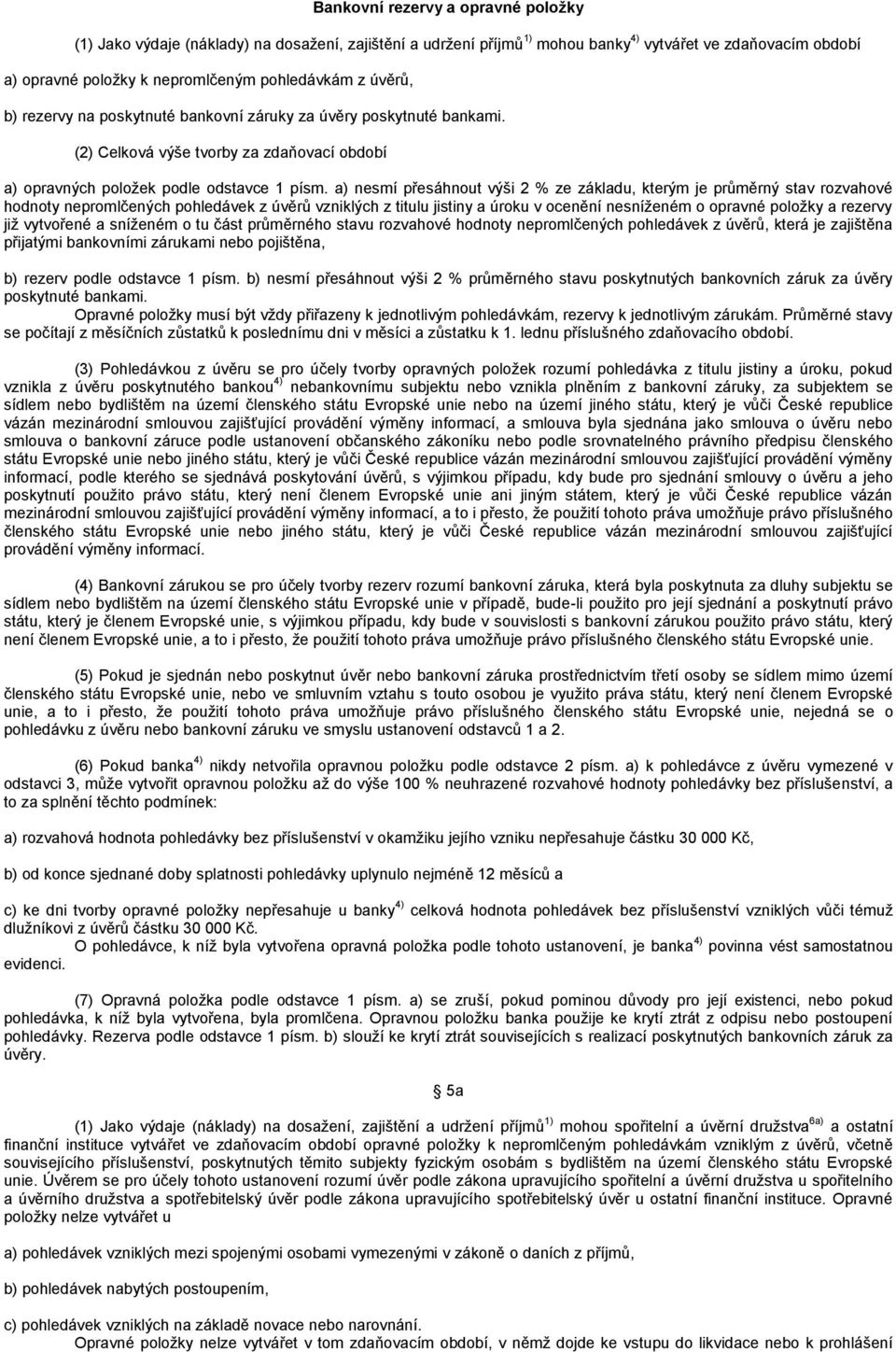 a) nesmí přesáhnout výši 2 % ze základu, kterým je průměrný stav rozvahové hodnoty nepromlčených pohledávek z úvěrů vzniklých z titulu jistiny a úroku v ocenění nesníženém o opravné položky a rezervy